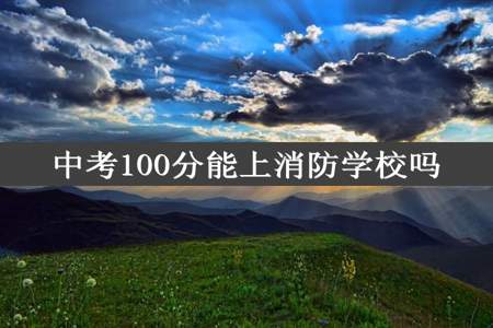 中考100分能上消防学校吗