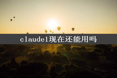 claude1现在还能用吗