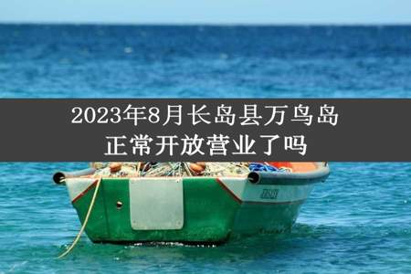 2023年8月长岛县万鸟岛正常开放营业了吗