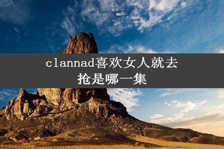 clannad喜欢女人就去抢是哪一集