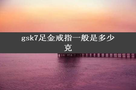 gsk7足金戒指一般是多少克