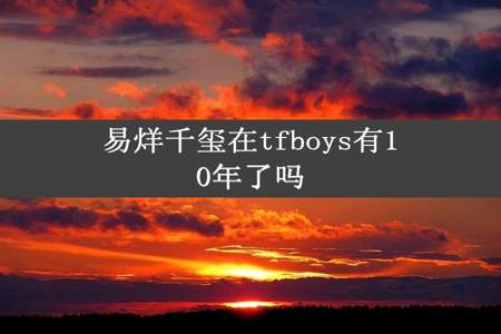 易烊千玺在tfboys有10年了吗