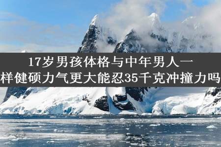 17岁男孩体格与中年男人一样健硕力气更大能忍35千克冲撞力吗