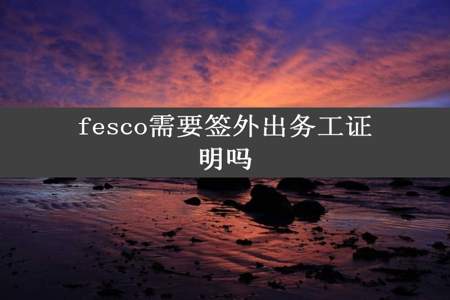 fesco需要签外出务工证明吗