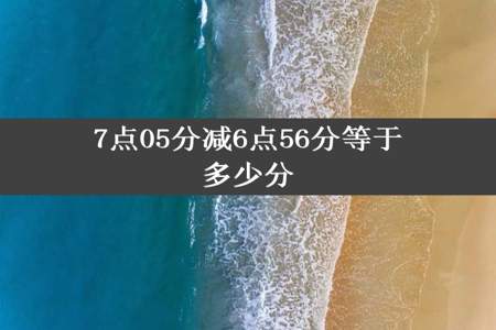 7点05分减6点56分等于多少分