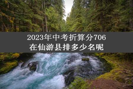 2023年中考折算分706在仙游县排多少名呢