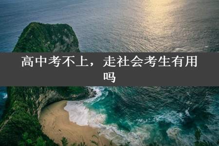 高中考不上，走社会考生有用吗