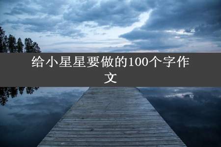 给小星星要做的100个字作文