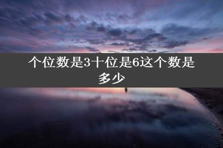 个位数是3十位是6这个数是多少