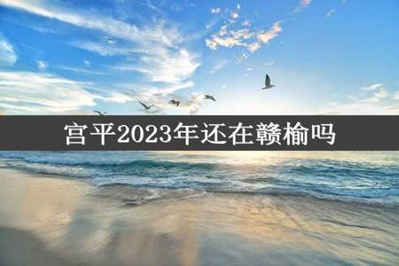 宫平2023年还在赣榆吗