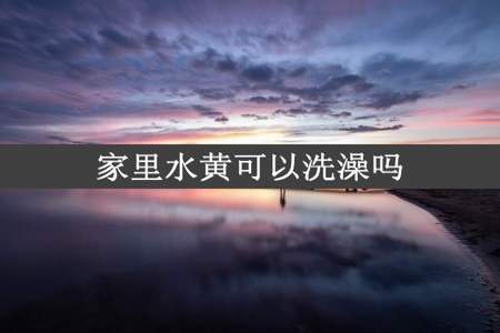 家里水黄可以洗澡吗