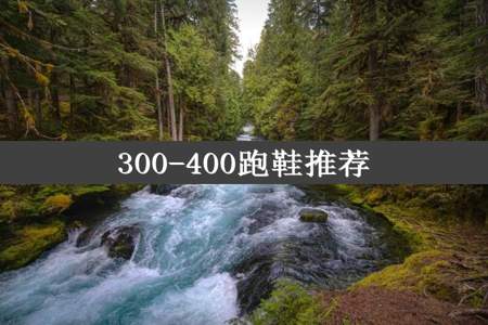 300-400跑鞋推荐