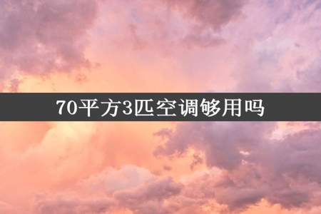 70平方3匹空调够用吗