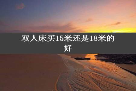 双人床买15米还是18米的好