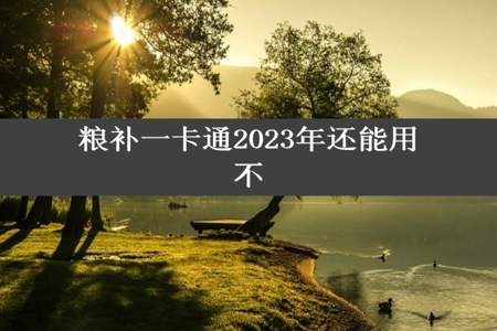 粮补一卡通2023年还能用不