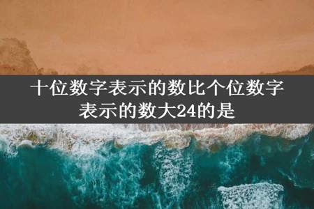 十位数字表示的数比个位数字表示的数大24的是