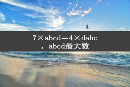 7×abcd＝4×dabc，abcd最大数