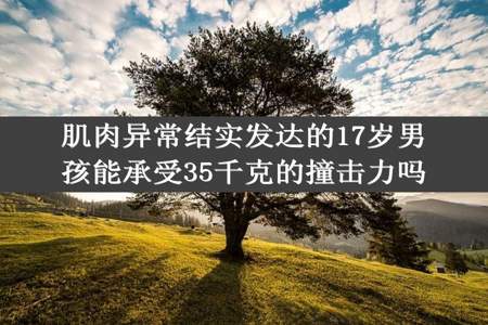 肌肉异常结实发达的17岁男孩能承受35千克的撞击力吗