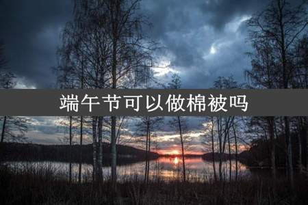 端午节可以做棉被吗