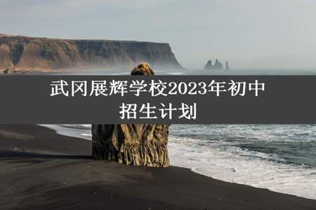 武冈展辉学校2023年初中招生计划
