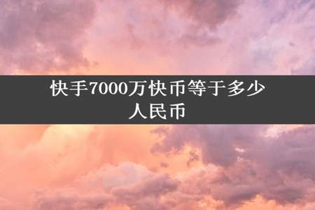 快手7000万快币等于多少人民币