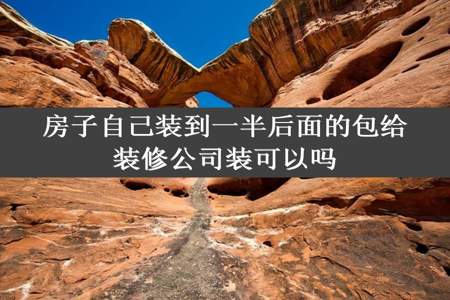 房子自己装到一半后面的包给装修公司装可以吗