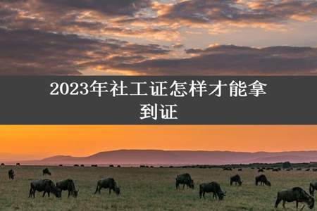 2023年社工证怎样才能拿到证