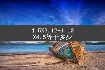 4.5X3.12-1.12X4.5等于多少