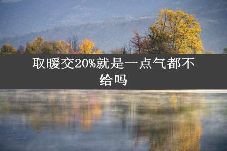 取暖交20%就是一点气都不给吗