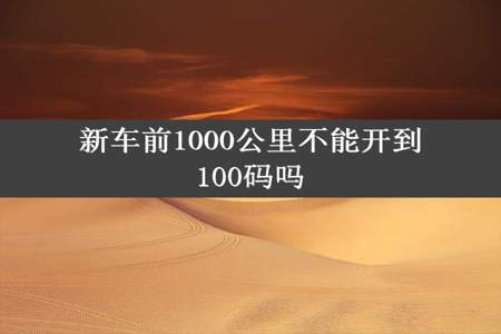 新车前1000公里不能开到100码吗