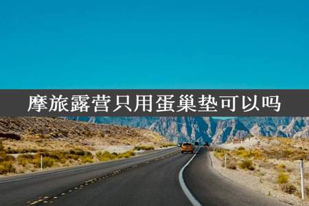 摩旅露营只用蛋巢垫可以吗