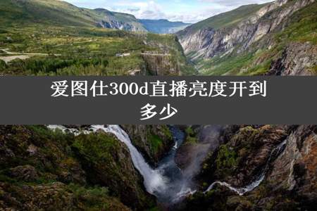 爱图仕300d直播亮度开到多少