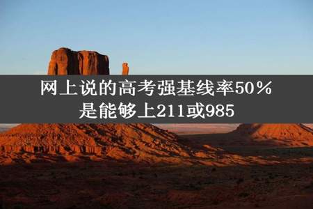 网上说的高考强基线率50％是能够上211或985