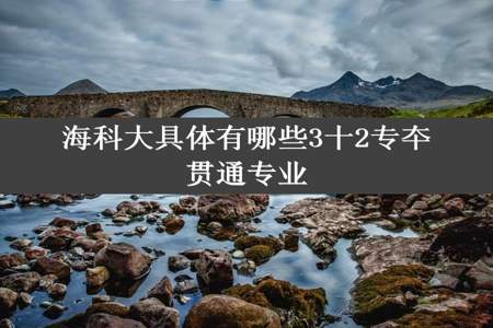 海科大具体有哪些3十2专夲贯通专业