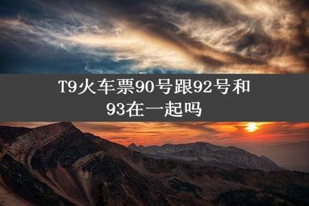 T9火车票90号跟92号和93在一起吗