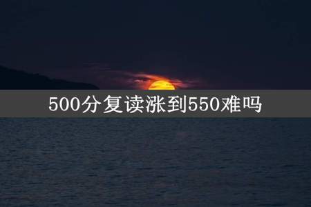 500分复读涨到550难吗