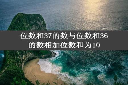 位数和37的数与位数和36的数相加位数和为10