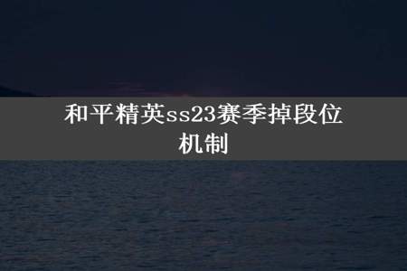 和平精英ss23赛季掉段位机制