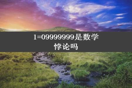 1=09999999是数学悖论吗