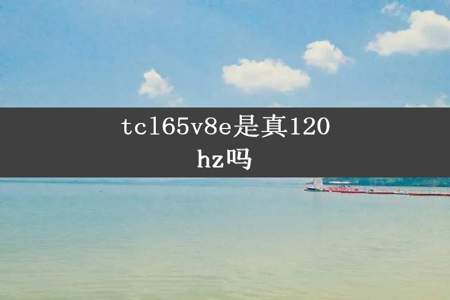 tcl65v8e是真120hz吗