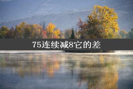 75连续减8它的差