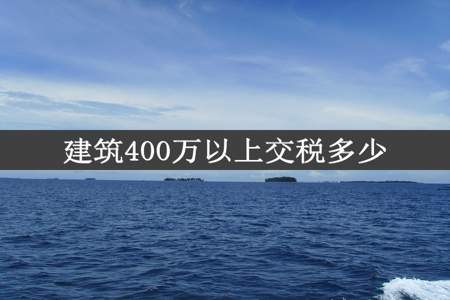 建筑400万以上交税多少