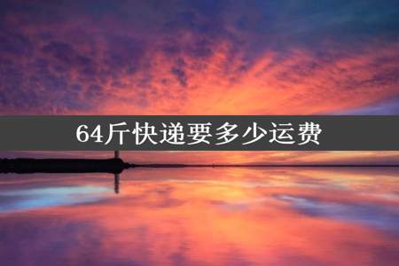 64斤快递要多少运费