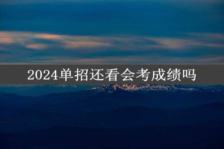 2024单招还看会考成绩吗