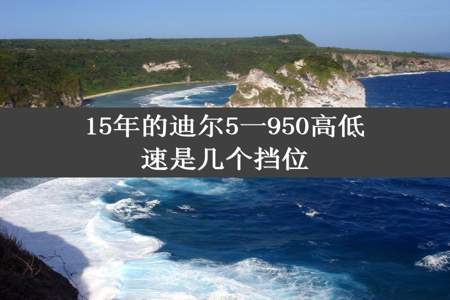 15年的迪尔5一950高低速是几个挡位