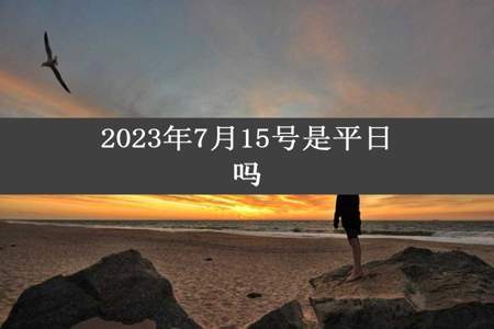 2023年7月15号是平日吗