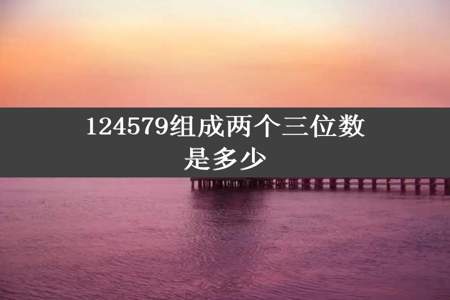 124579组成两个三位数是多少