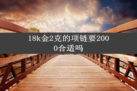 18k金2克的项链要2000合适吗