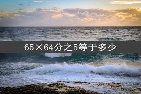 65×64分之5等于多少