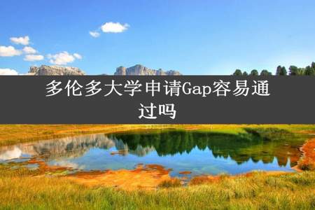 多伦多大学申请Gap容易通过吗